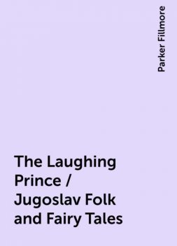The Laughing Prince / Jugoslav Folk and Fairy Tales, Parker Fillmore