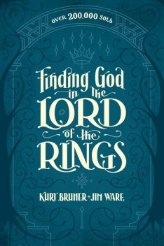 Finding God in The Lord of the Rings, Jim Ware, Kurt Bruner
