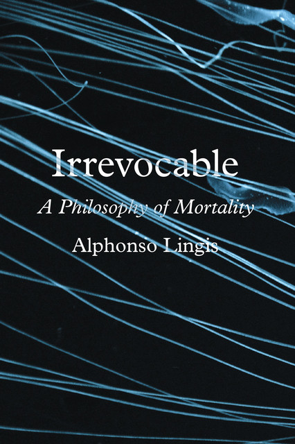 Irrevocable: A Philosophy of Mortality, Alphonso Lingis