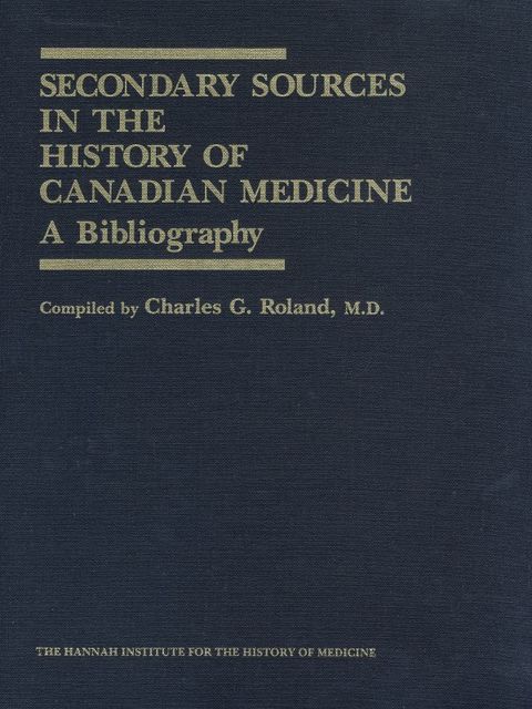 Secondary Sources in the History of Canadian Medicine, Charles Roland