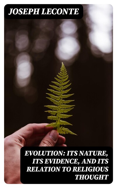 Evolution: Its nature, its evidence, and its relation to religious thought, Joseph LeConte