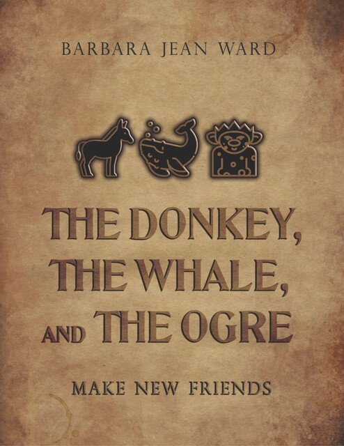 The Donkey, the Whale, and the Ogre Make New Friends, Barbara Jean Ward
