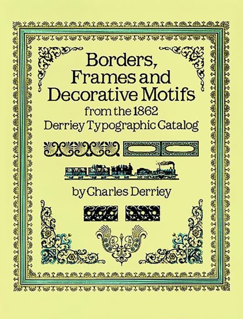 Borders, Frames and Decorative Motifs from the 1862 Derriey Typographic Catalog, Charles Derriey