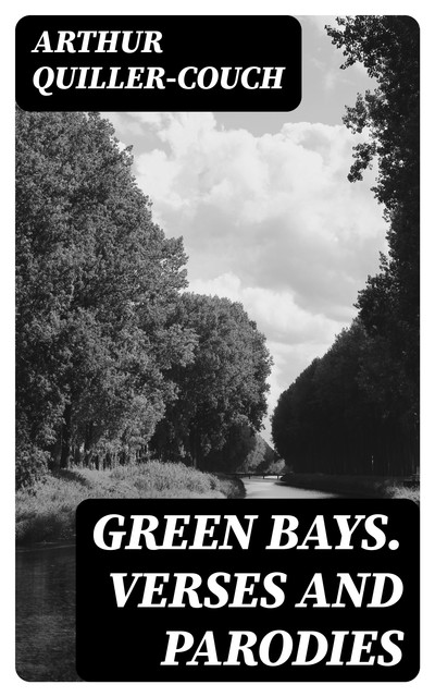 Green Bays. Verses and Parodies, Arthur Quiller-Couch