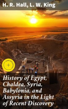 History of Egypt, Chaldea, Syria, Babylonia, and Assyria in the Light of Recent Discovery, L.W.King, H.R.Hall