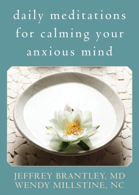 Daily Meditations for Calming Your Anxious Mind, Jeffrey Brantley