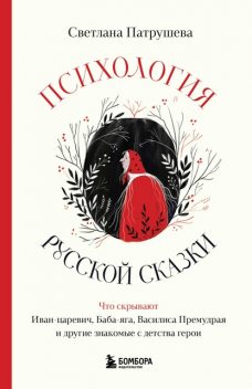Психология русской сказки. Что скрывают Иван-царевич, Баба-яга, Василиса Премудрая и другие знакомые с детства герои, Светлана Патрушева