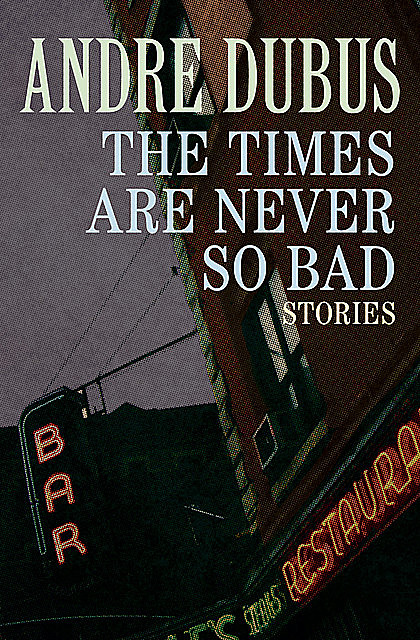 The Times Are Never So Bad, Andre Dubus