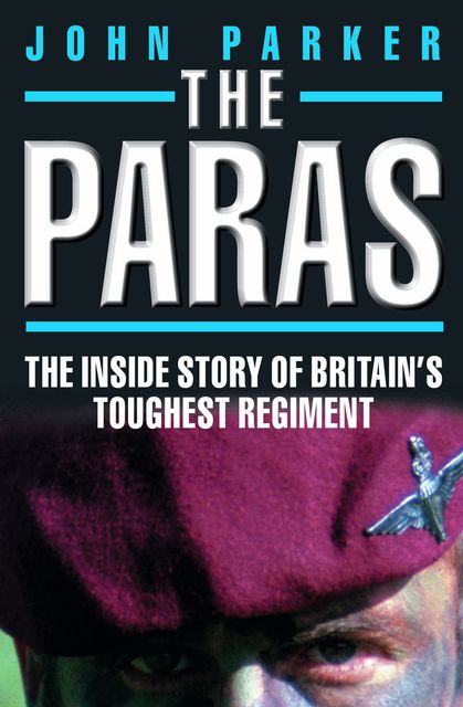 The Paras – The Inside Story of Britain's Toughest Regiment, John Parker