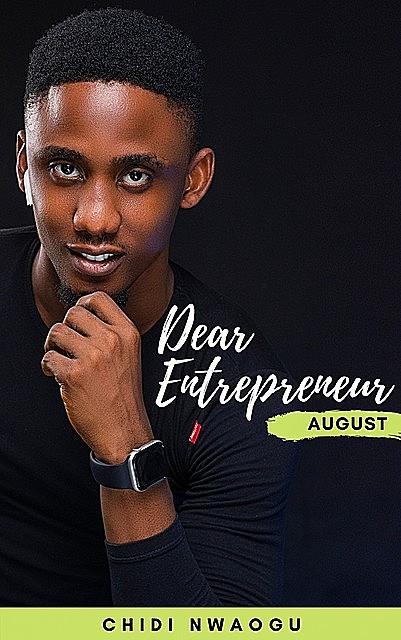 Dear Entrepreneur: August, Chidi Nwaogu