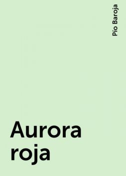 Aurora roja, Pío Baroja