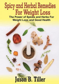 Spicy and Herbal Remedies for Weight Loss, Jason B. Tiller