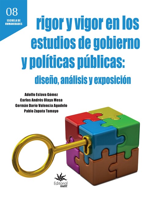 Rigor y vigor en los estudios de gobierno y políticas públicas: diseño, análisis y exposición, Adolfo Eslava Gómez, Carlos Andrés Olaya Mesa, Germán Darío Valencia Agudelo, Pablo Zapata Tamayo