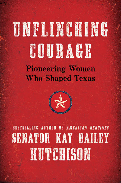Unflinching Courage, Kay Bailey Hutchison