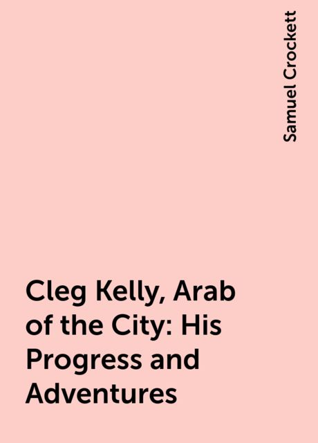 Cleg Kelly, Arab of the City: His Progress and Adventures, Samuel Crockett