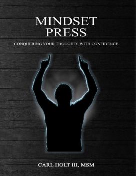 Mindset Press: Conquering Your Thoughts With Confidence, Carl Holt III