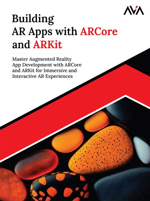 Building AR Apps with ARCore and ARKit: Master Augmented Reality App Development with ARCore and ARKit for Immersive and Interactive AR Experiences, Vedala Venkata
