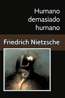 Humano demasiado humano Un libro para espíritus libres, Friedrich Nietzsche