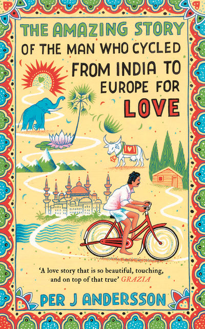 The Amazing Story of the Man Who Cycled from India to Europe for Love, Per J Andersson
