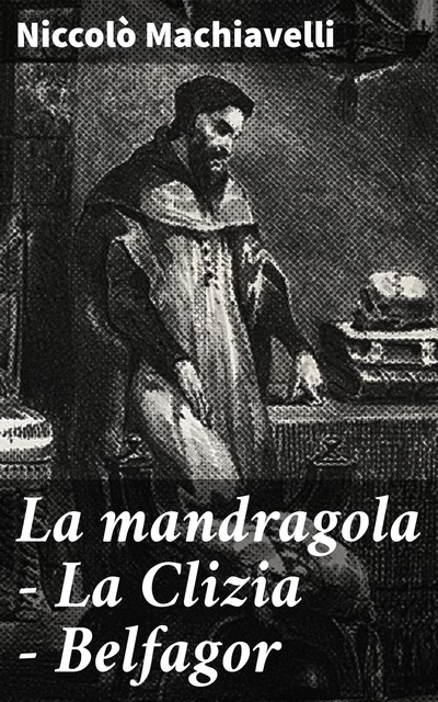 La mandragola – La Clizia – Belfagor, Niccolò Machiavelli