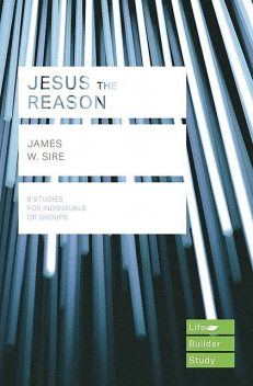 Jesus the Reason, James W. Sire