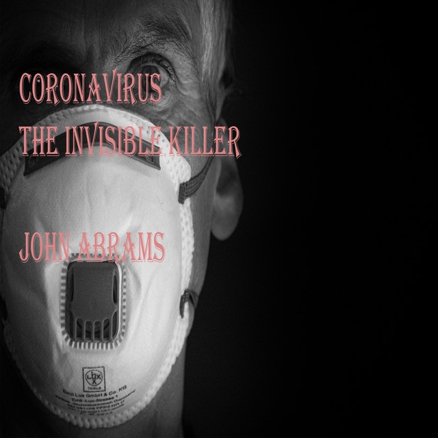 Coronavirus (The Invisible Killer), John Abrams