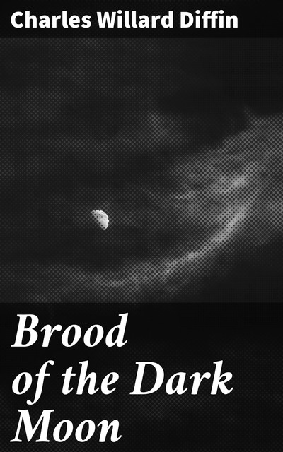 Brood of the Dark Moon, Charles Willard Diffin