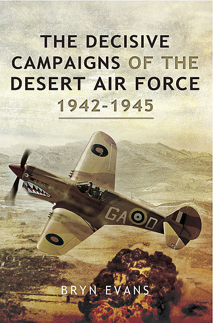 The Decisive Campaigns of the Desert Air Force 1942–1945, Bryn Evans