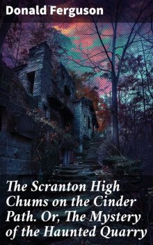 The Scranton High Chums on the Cinder Path. Or, The Mystery of the Haunted Quarry, Donald Ferguson