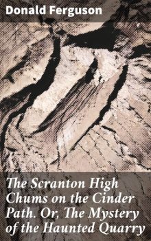 The Scranton High Chums on the Cinder Path. Or, The Mystery of the Haunted Quarry, Donald Ferguson