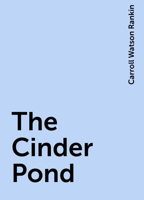 The Cinder Pond, Carroll Watson Rankin