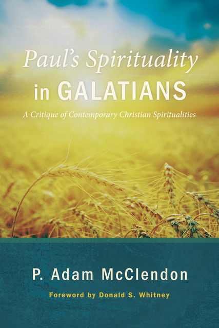 Paul’s Spirituality in Galatians, P. Adam McClendon