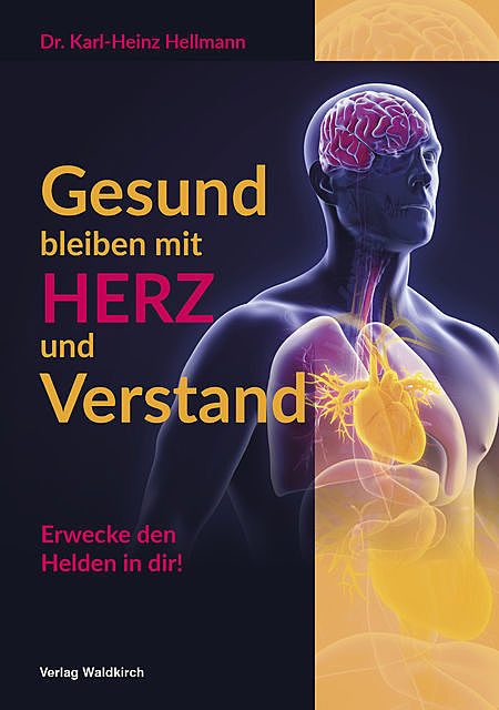 Gesund bleiben mit HERZ und Verstand, -Ing. Karl-Heinz Hellmann