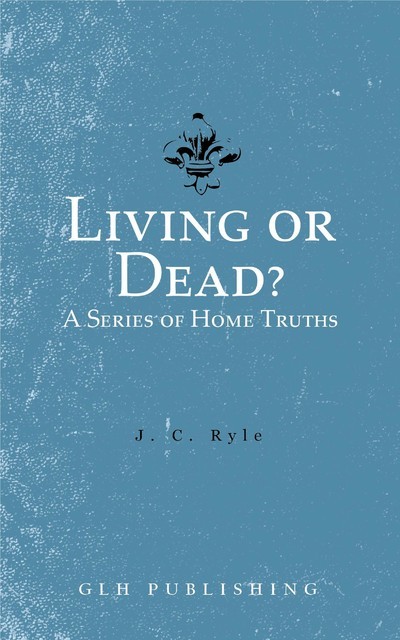 Living or Dead? A Series of Home Truths, J.C.Ryle