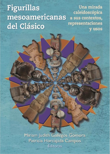 Figurillas mesoamericanas del Clásico, Julia, Antonio Benavides Castillo, Francisca Amelia Zalaquett Rock, Julie Patrois, Laura L Gámez Díaz, María de los Ángeles Elizabeth Flores Jiménez, Michelle Rich David Freidel, Miriam Judith Gallegos Gómora, Patricia Horcajada Campos, Sara Novelo Osorno