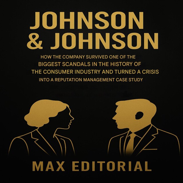 JOHNSON & JOHNSON: HOW THE COMPANY SURVIVED ONE OF THE BIGGEST SCANDALS IN THE HISTORY OF THE CONSUMER INDUSTRY AND TURNED A CRISIS INTO A REPUTATION MANAGEMENT A CASE STUDY, Max Editorial