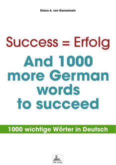Success = Erfolg - And 1000 more German words to succeed, Diana A. von Ganselwein