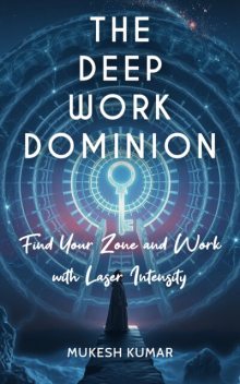 The Deep Work Dominion, Mukesh Kumar