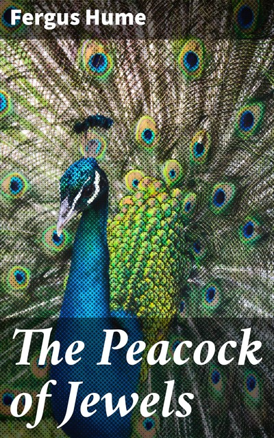 The Peacock of Jewels, Fergus Hume