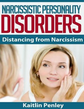 Narcissistic Personality Disorders: Distancing from Narcissism, Kaitlin Penley