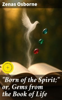 “Born of the Spirit;" or, Gems from the Book of Life, Zenas Osborne