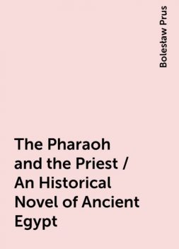 The Pharaoh and the Priest / An Historical Novel of Ancient Egypt, Bolesław Prus