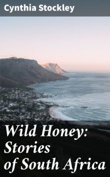 Wild Honey: Stories of South Africa, Cynthia Stockley