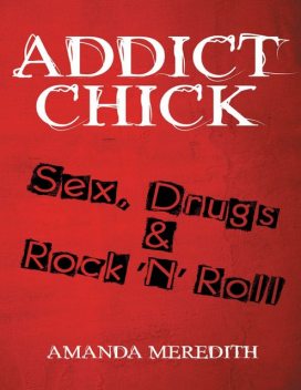 Addict Chick: Sex, Drugs & Rock ‘N’ Roll, Amanda Meredith