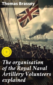 The organisation of the Royal Naval Artillery Volunteers explained, Thomas Brassey