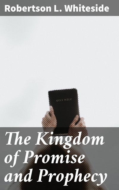The Kingdom of Promise and Prophecy, Robertson L. Whiteside