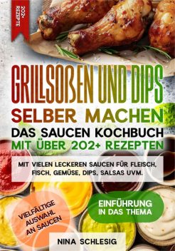 Grillsoßen und Dips selber machen – Das Saucen Kochbuch mit über 202+ Rezepten, Nina Schlesig