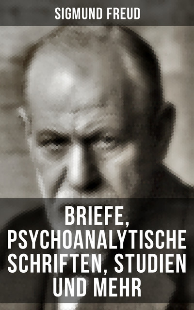 Sigmund Freud: Briefe, Psychoanalytische Schriften, Studien und mehr, Sigmund Freud