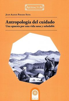 Antropología del cuidado: una apuesta por una vida sana y saludable, Juan Alexis Parada Silva