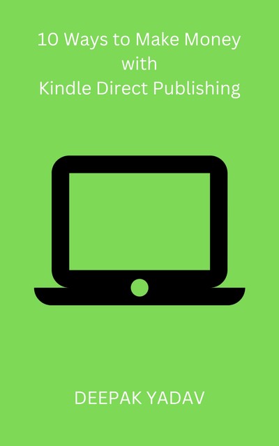 10 Ways to Make Money with Kindle Direct Publishing, Deepak Yadav